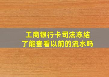 工商银行卡司法冻结了能查看以前的流水吗