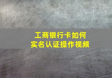 工商银行卡如何实名认证操作视频