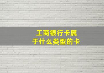 工商银行卡属于什么类型的卡