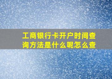 工商银行卡开户时间查询方法是什么呢怎么查