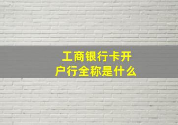 工商银行卡开户行全称是什么