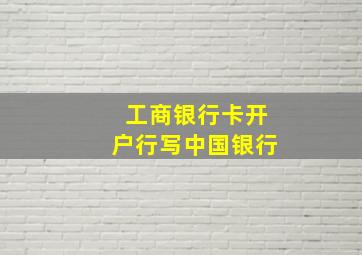 工商银行卡开户行写中国银行