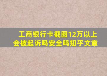 工商银行卡截图12万以上会被起诉吗安全吗知乎文章