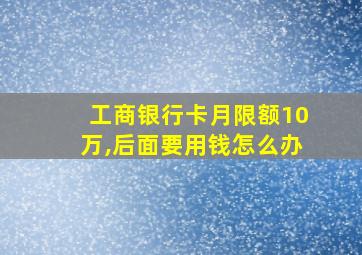 工商银行卡月限额10万,后面要用钱怎么办