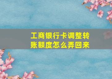 工商银行卡调整转账额度怎么弄回来