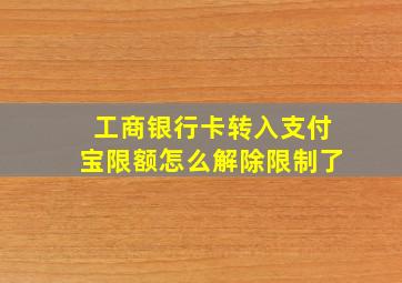 工商银行卡转入支付宝限额怎么解除限制了