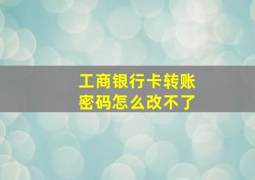 工商银行卡转账密码怎么改不了