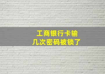 工商银行卡输几次密码被锁了