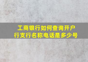 工商银行如何查询开户行支行名称电话是多少号