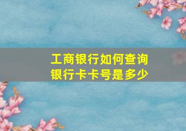 工商银行如何查询银行卡卡号是多少