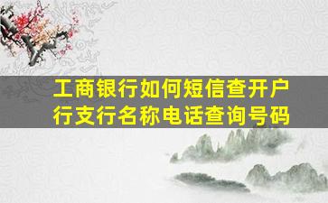 工商银行如何短信查开户行支行名称电话查询号码