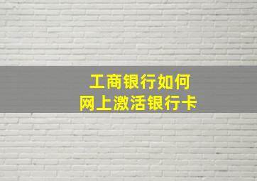 工商银行如何网上激活银行卡