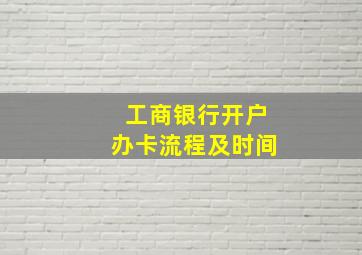 工商银行开户办卡流程及时间