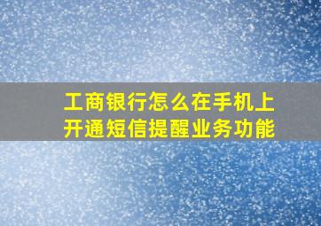 工商银行怎么在手机上开通短信提醒业务功能