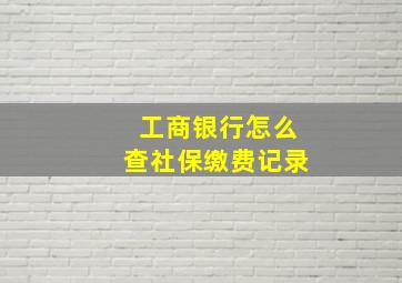 工商银行怎么查社保缴费记录