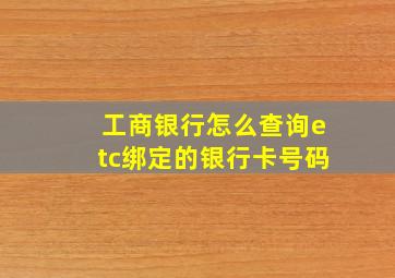 工商银行怎么查询etc绑定的银行卡号码