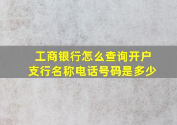 工商银行怎么查询开户支行名称电话号码是多少