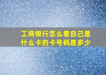 工商银行怎么看自己是什么卡的卡号码是多少