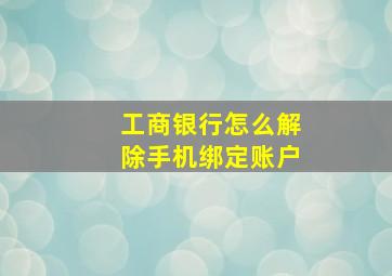 工商银行怎么解除手机绑定账户