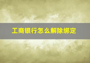 工商银行怎么解除绑定