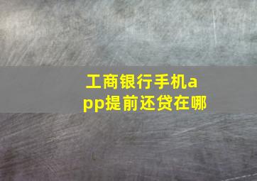 工商银行手机app提前还贷在哪