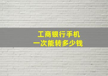 工商银行手机一次能转多少钱