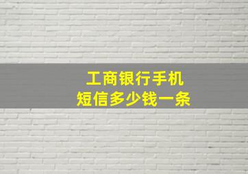 工商银行手机短信多少钱一条