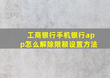 工商银行手机银行app怎么解除限额设置方法