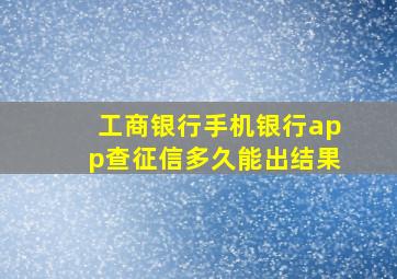 工商银行手机银行app查征信多久能出结果