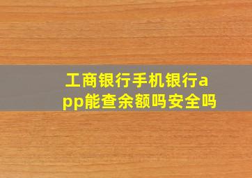 工商银行手机银行app能查余额吗安全吗