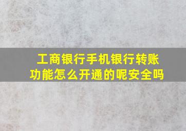 工商银行手机银行转账功能怎么开通的呢安全吗