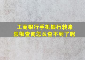 工商银行手机银行转账限额查询怎么查不到了呢