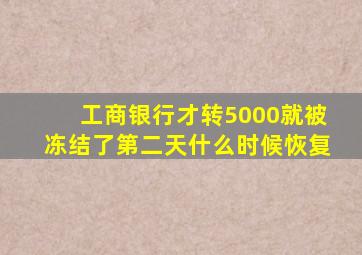 工商银行才转5000就被冻结了第二天什么时候恢复