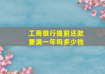 工商银行提前还款要满一年吗多少钱