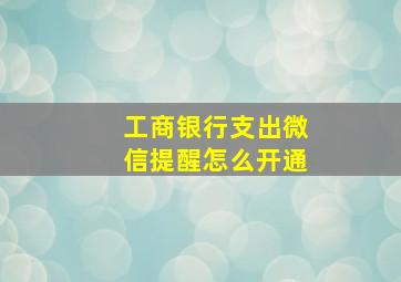 工商银行支出微信提醒怎么开通