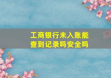 工商银行未入账能查到记录吗安全吗