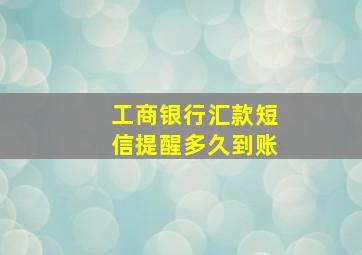 工商银行汇款短信提醒多久到账