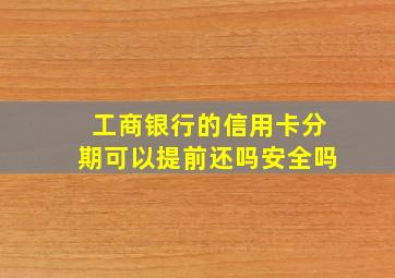 工商银行的信用卡分期可以提前还吗安全吗