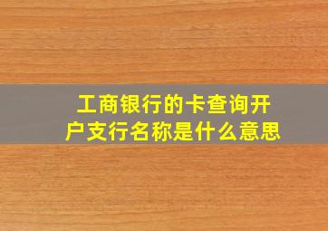 工商银行的卡查询开户支行名称是什么意思