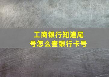 工商银行知道尾号怎么查银行卡号