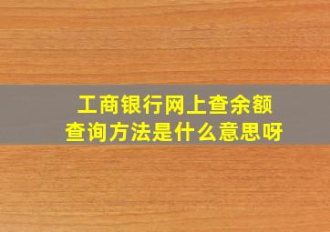 工商银行网上查余额查询方法是什么意思呀