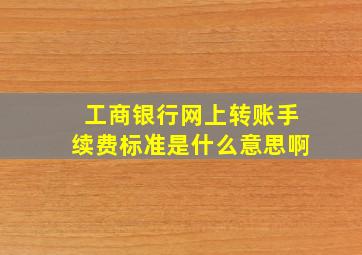 工商银行网上转账手续费标准是什么意思啊