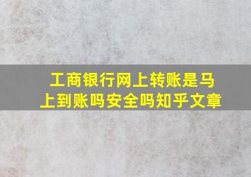 工商银行网上转账是马上到账吗安全吗知乎文章