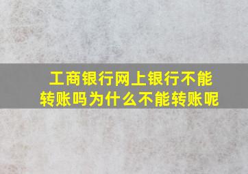 工商银行网上银行不能转账吗为什么不能转账呢