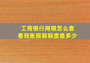 工商银行网银怎么查看转账限额额度是多少