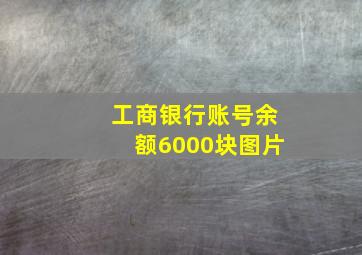 工商银行账号余额6000块图片