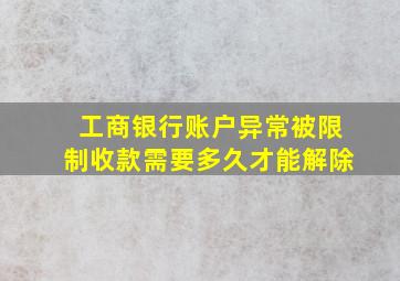 工商银行账户异常被限制收款需要多久才能解除