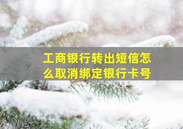 工商银行转出短信怎么取消绑定银行卡号