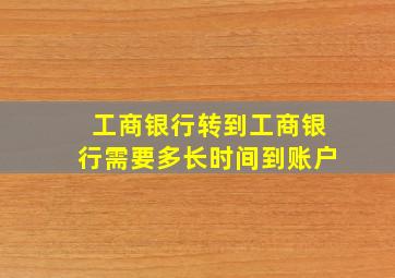 工商银行转到工商银行需要多长时间到账户