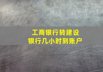 工商银行转建设银行几小时到账户